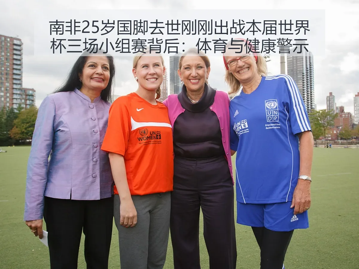 南非25岁国脚去世刚刚出战本届世界杯三场小组赛背后：体育与健康警示